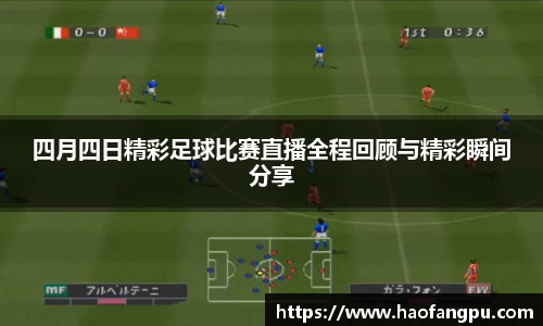 四月四日精彩足球比赛直播全程回顾与精彩瞬间分享